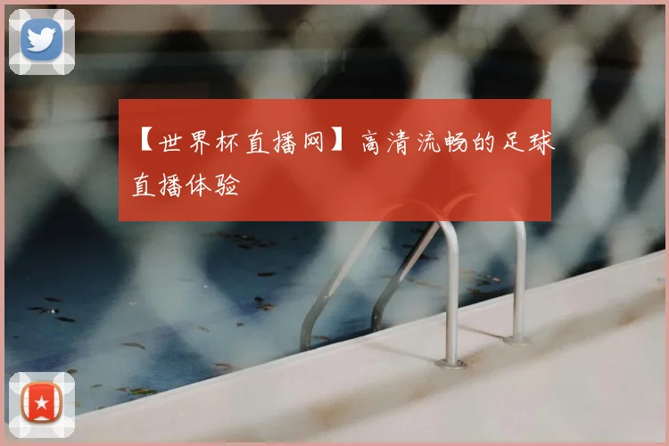 【世界杯直播网】高清流畅的足球直播体验