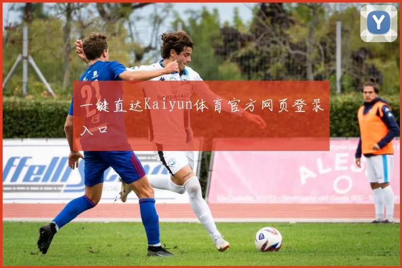 一键直达Kaiyun体育官方网页登录入口