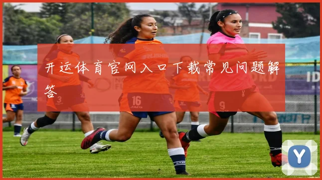 开运体育官网入口下载常见问题解答
