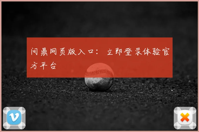 问鼎网页版入口：立即登录体验官方平台