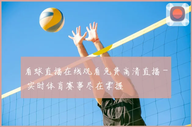 看球直播在线观看免费高清直播 - 实时体育赛事尽在掌握