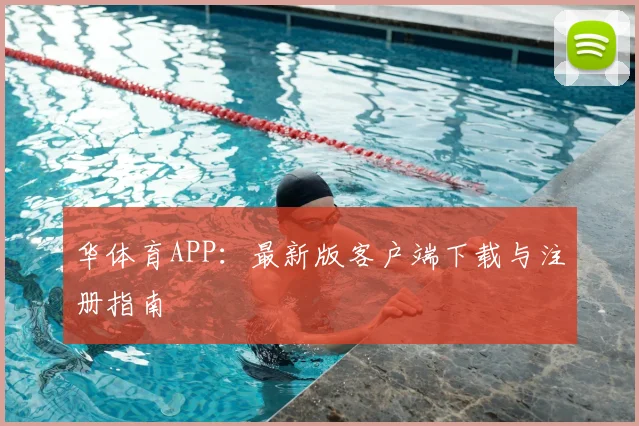 华体育APP：最新版客户端下载与注册指南