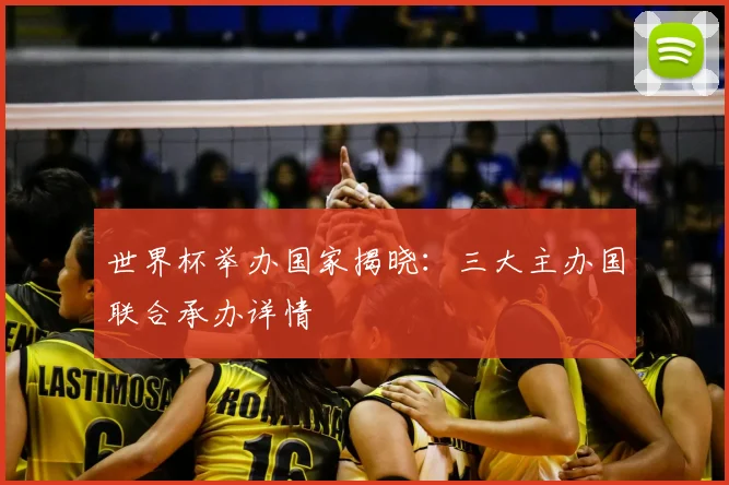 世界杯举办国家揭晓：三大主办国联合承办详情